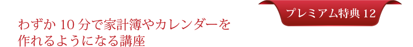 プレミアム特典＃１２：わずか10分で家計簿やカレンダーを作れるようになる講座